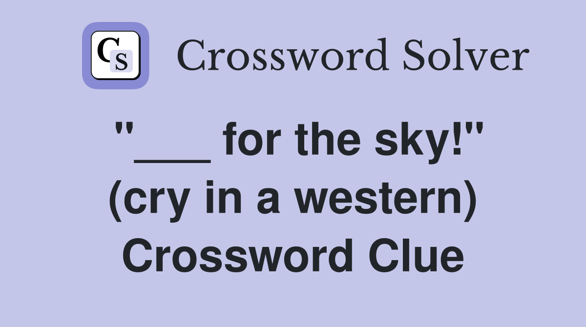 "___ for the sky!" (cry in a western) Crossword Clue