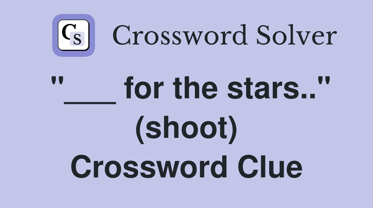 "___ for the stars.." (shoot) Crossword Clue