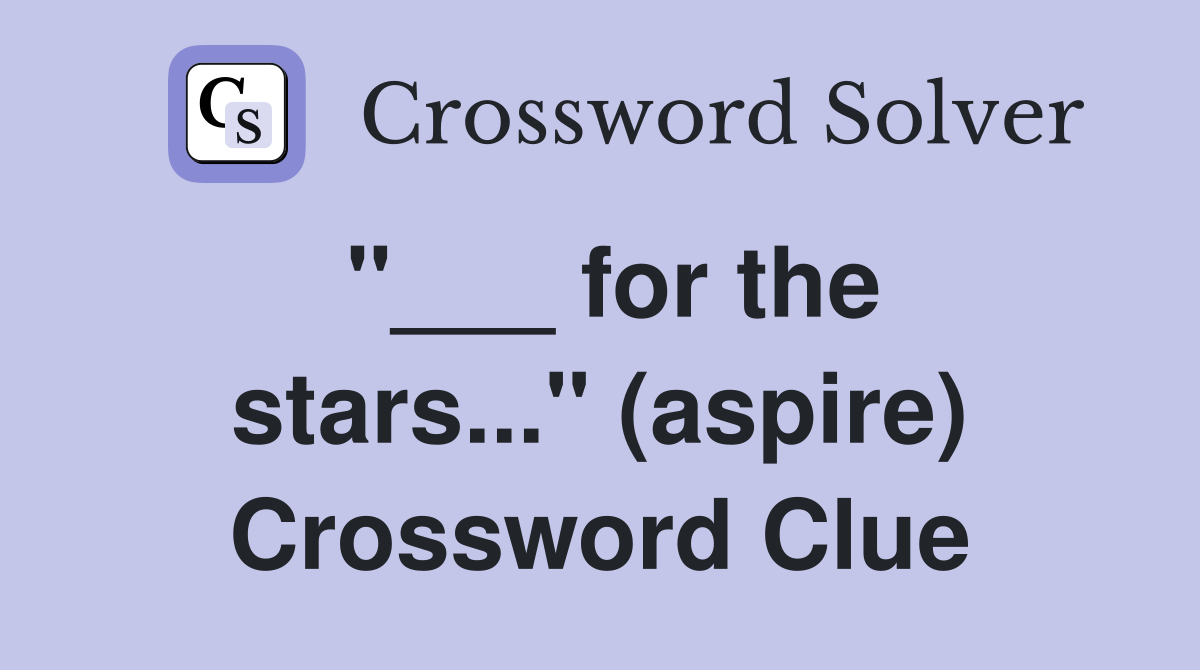 "___ for the stars..." (aspire) Crossword Clue
