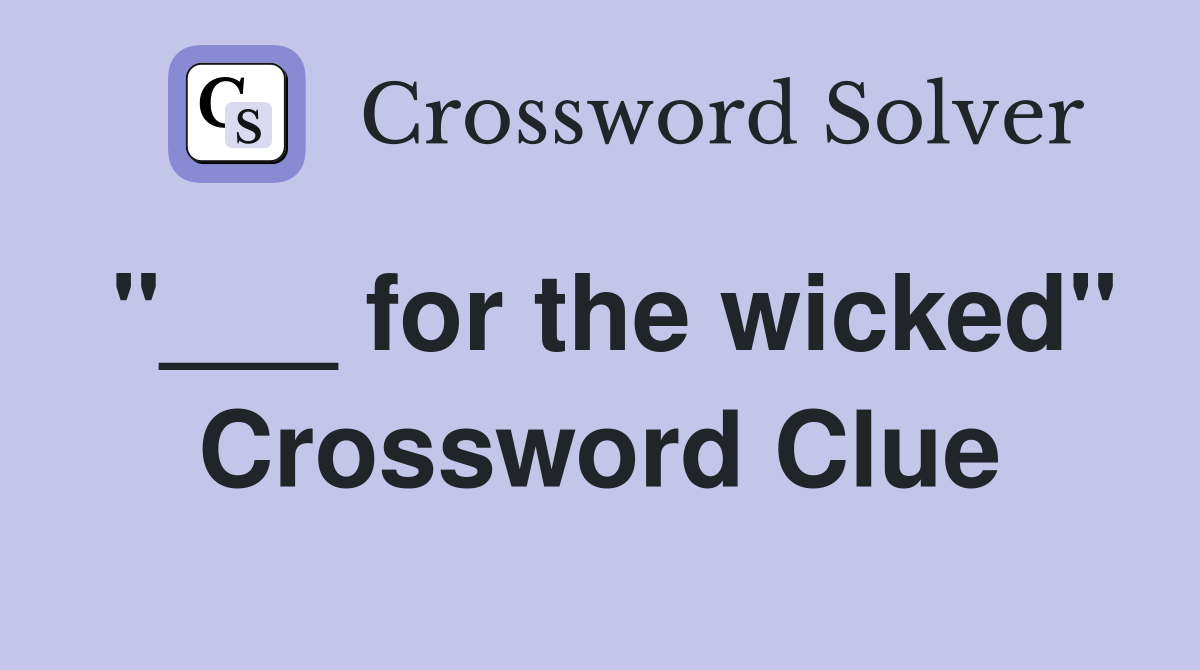 "___ for the wicked" Crossword Clue