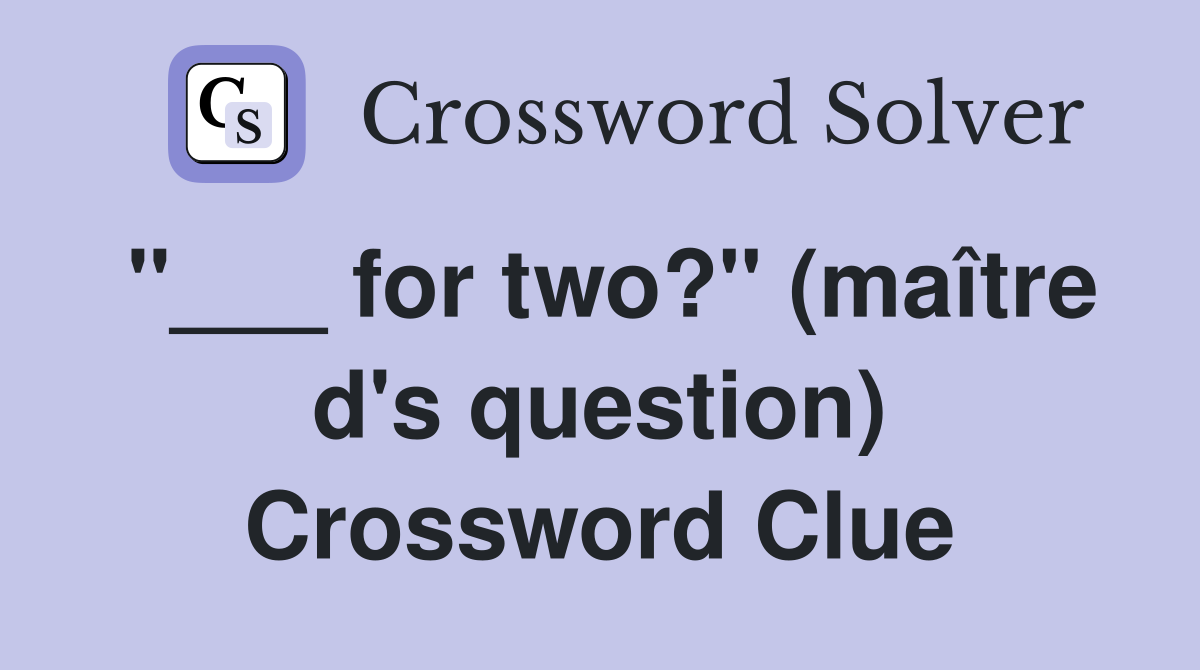 "___ for two?" (maître d's question) Crossword Clue