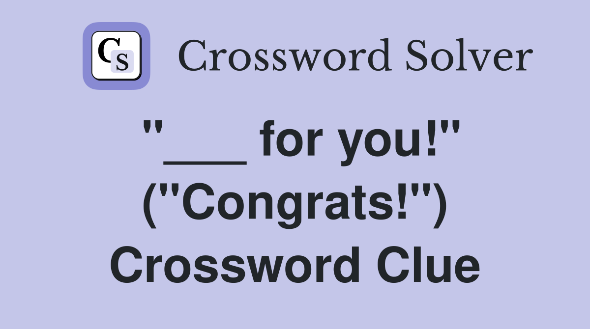"___ for you!" ("Congrats!") Crossword Clue