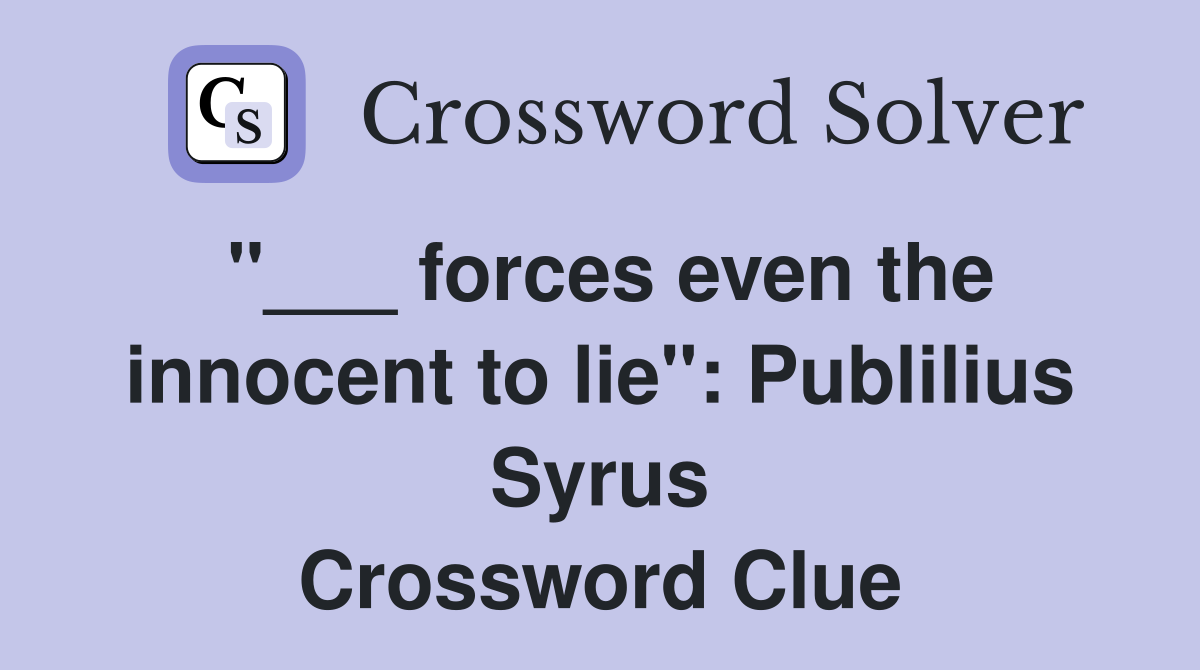 "___ forces even the innocent to lie": Publilius Syrus Crossword Clue