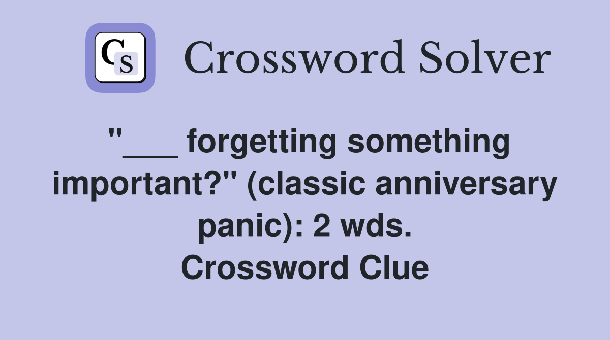 "___ forgetting something important?" (classic anniversary panic): 2 wds. Crossword Clue