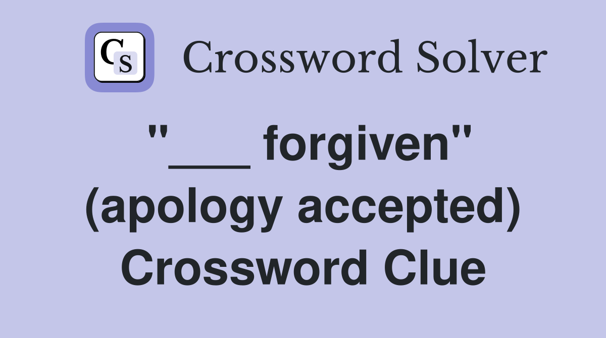"___ forgiven" (apology accepted) Crossword Clue