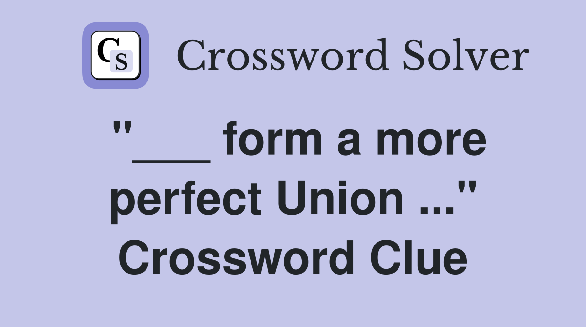 "___ form a more perfect Union ..." Crossword Clue