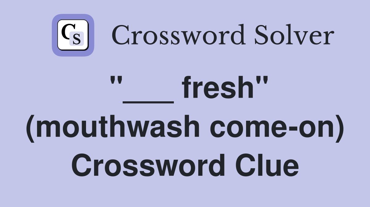 "___ fresh" (mouthwash come-on) Crossword Clue