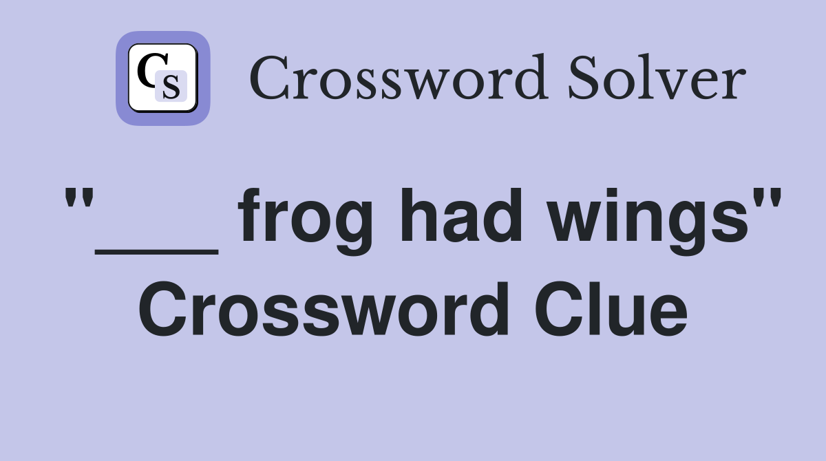 "___ frog had wings" Crossword Clue