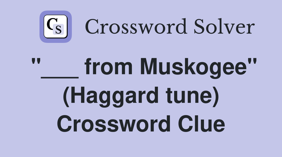 "___ from Muskogee" (Haggard tune) Crossword Clue