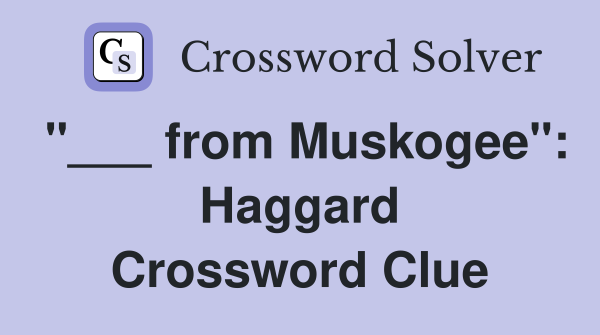 "___ from Muskogee": Haggard Crossword Clue