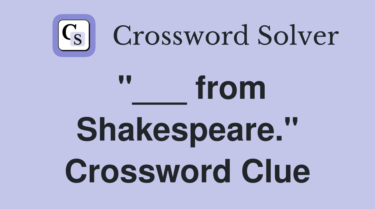 "___ from Shakespeare." Crossword Clue
