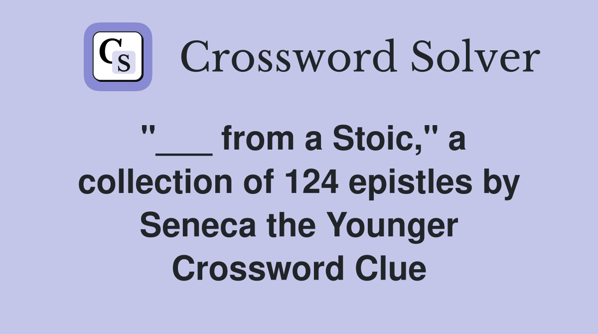 "___ from a Stoic," a collection of 124 epistles by Seneca the Younger Crossword Clue