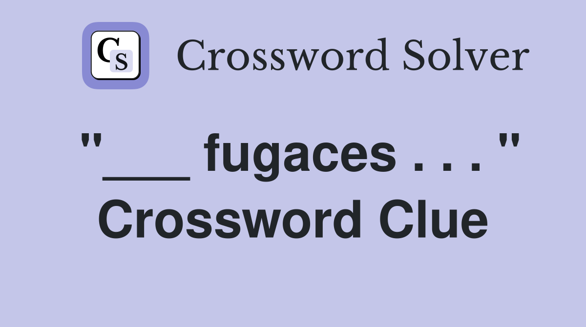 "___ fugaces . . . " Crossword Clue
