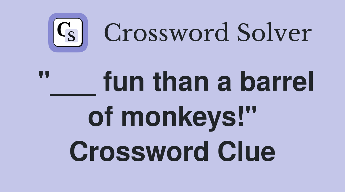 "___ fun than a barrel of monkeys!" Crossword Clue
