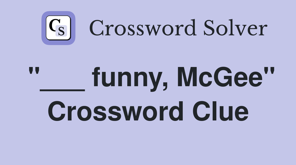 "___ funny, McGee" Crossword Clue