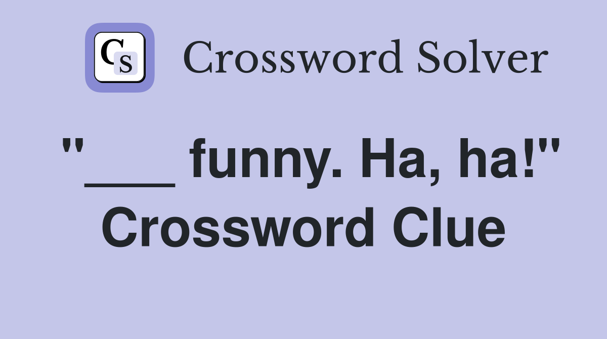 "___ funny. Ha, ha!" Crossword Clue