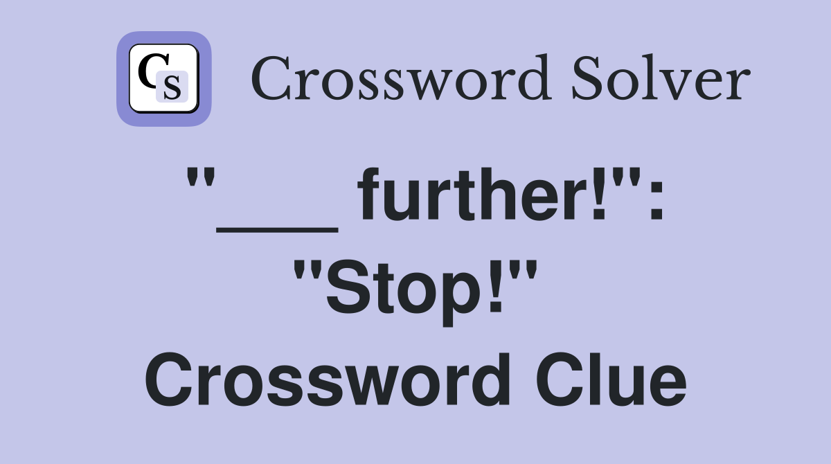"___ further!": "Stop!" Crossword Clue