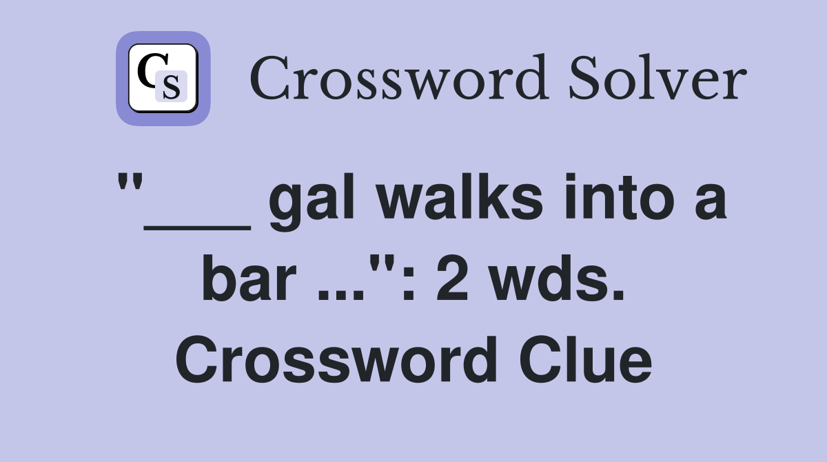"___ gal walks into a bar ...": 2 wds. Crossword Clue