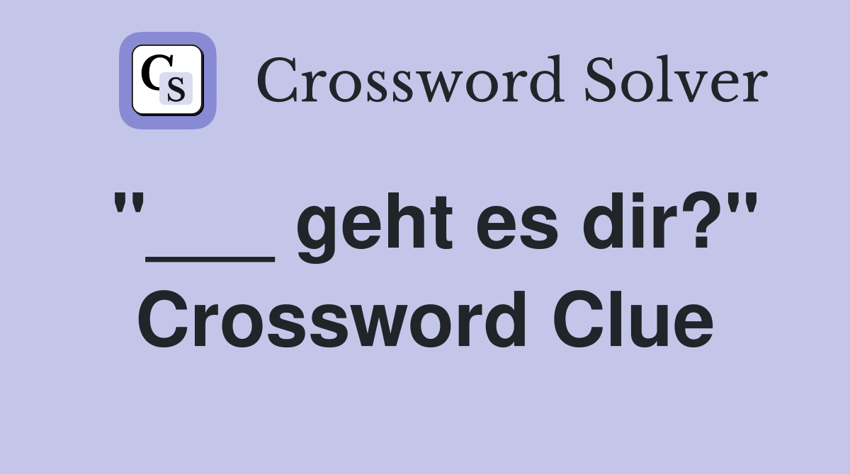 "___ geht es dir?" Crossword Clue