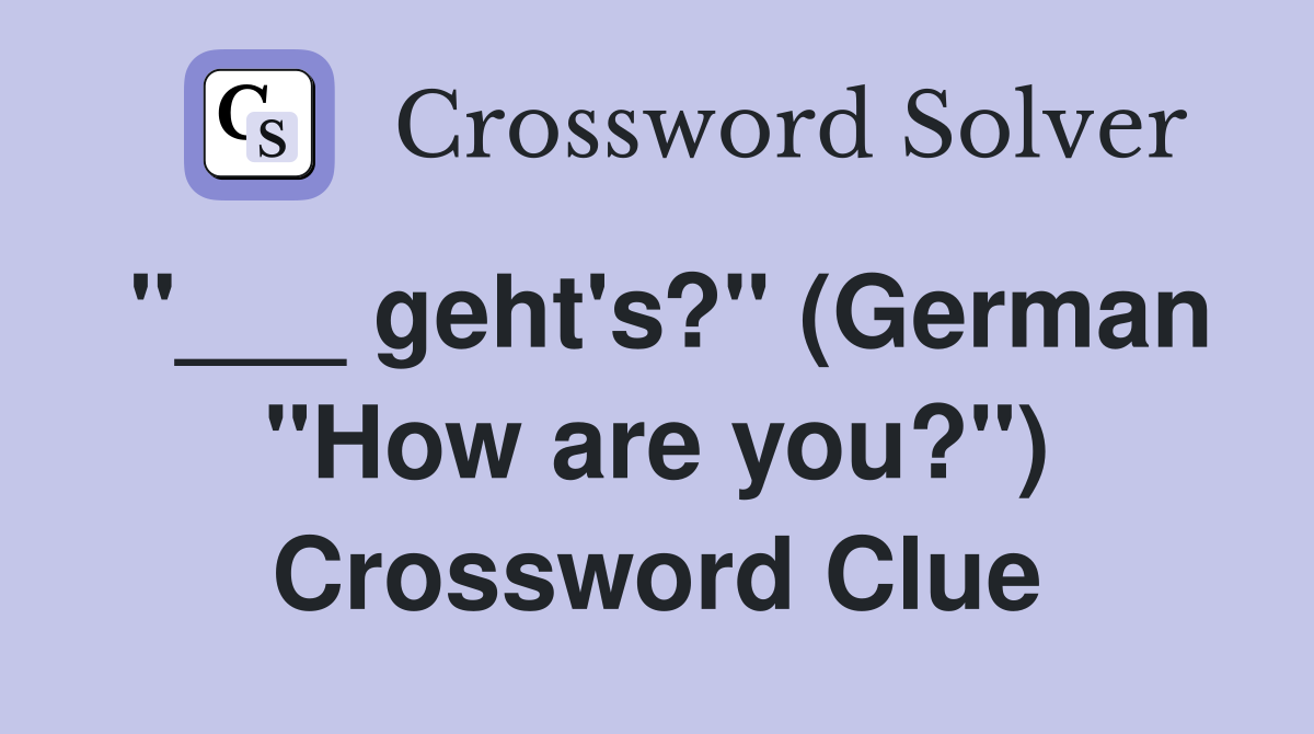 "___ geht's?" (German "How are you?") Crossword Clue