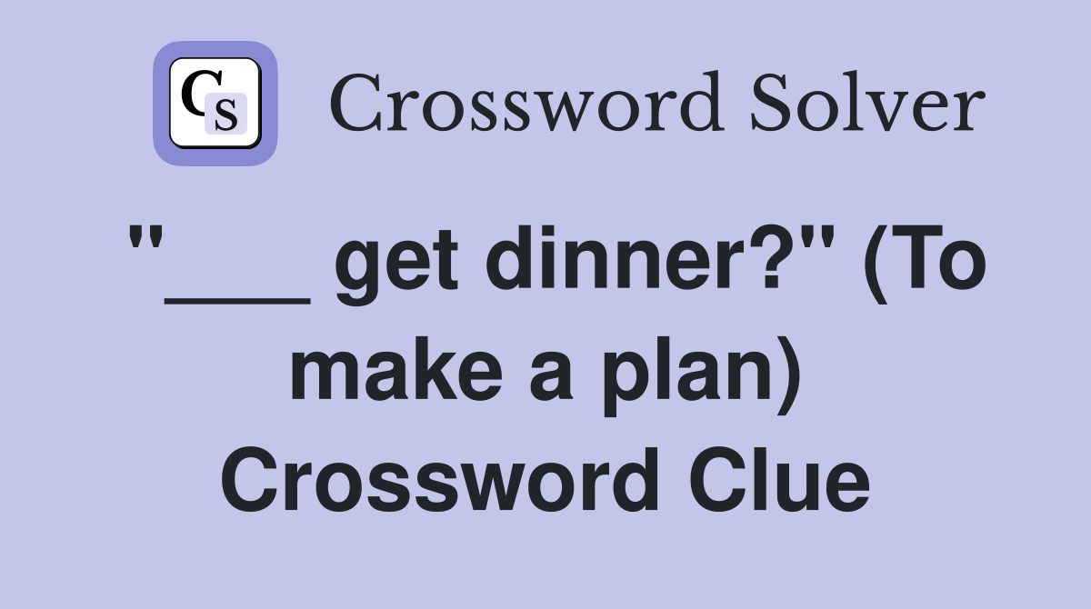 "___ get dinner?" (To make a plan) Crossword Clue