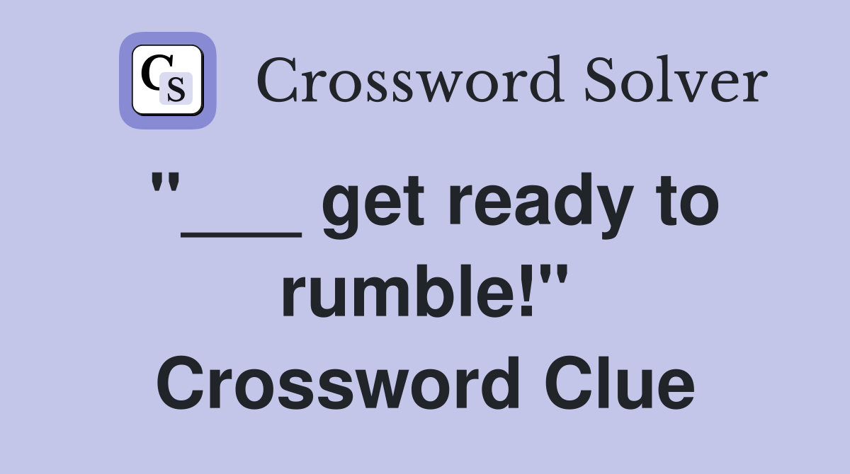 "___ get ready to rumble!" Crossword Clue
