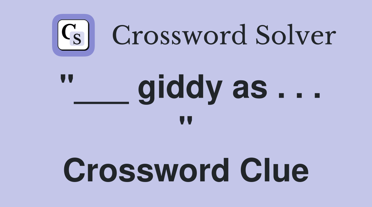 "___ giddy as . . . " Crossword Clue
