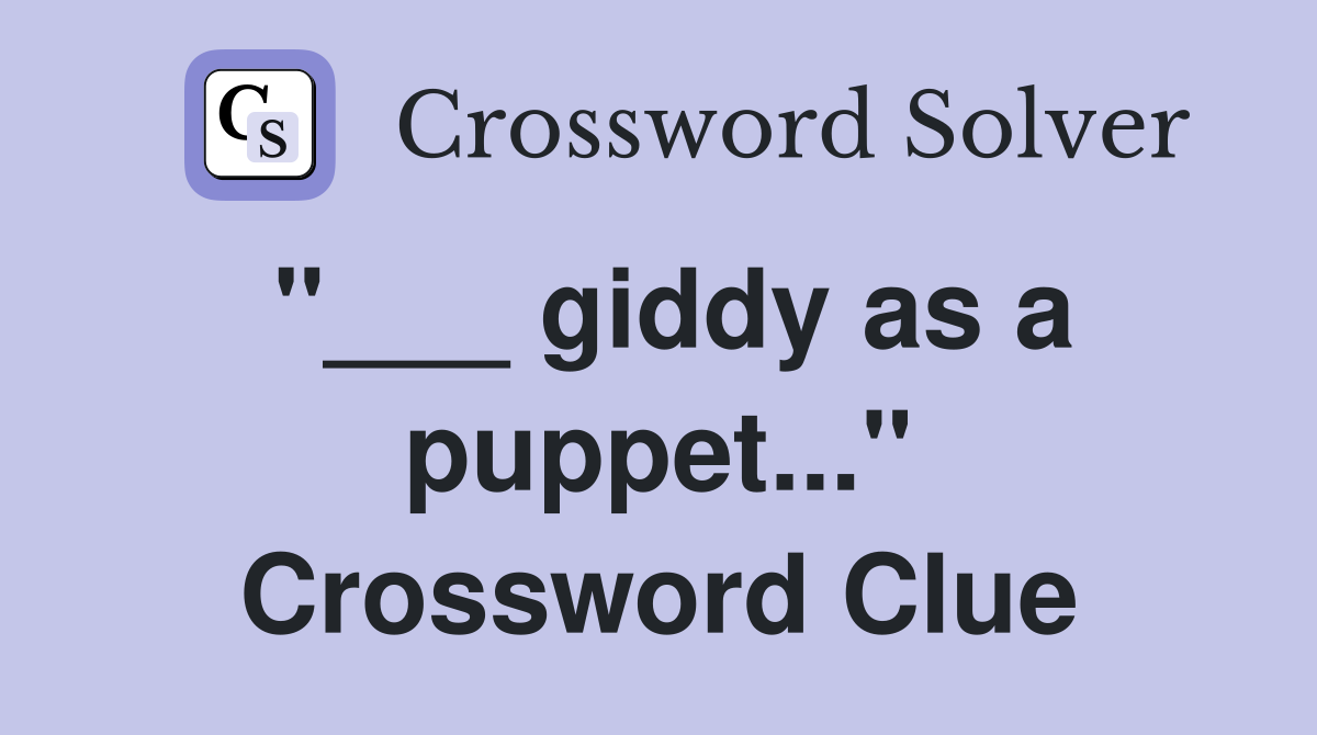"___ giddy as a puppet..." Crossword Clue