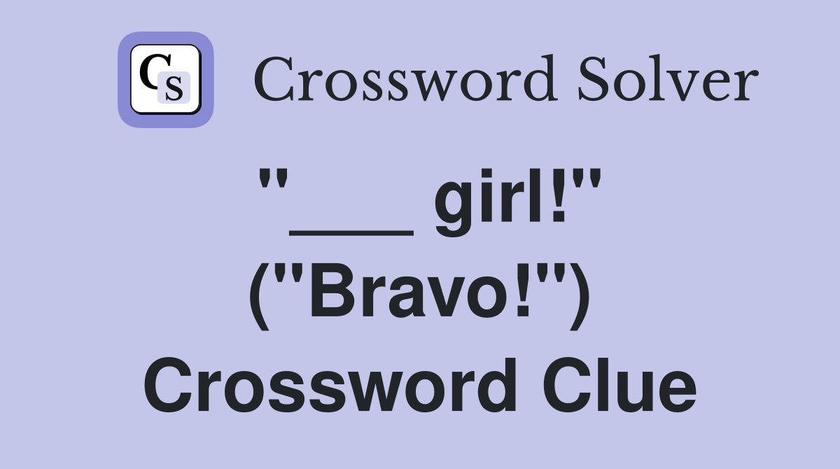 "___ girl!" ("Bravo!") Crossword Clue