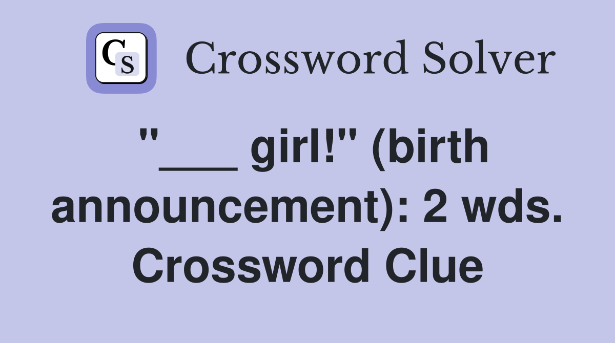 "___ girl!" (birth announcement): 2 wds. Crossword Clue