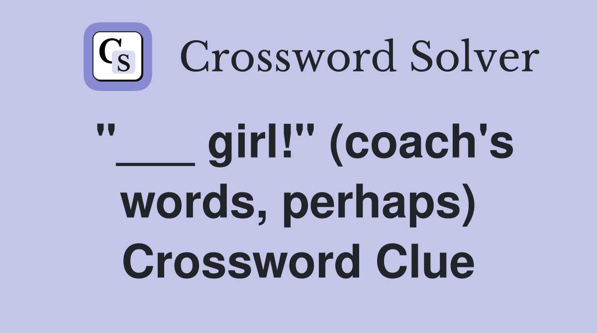 "___ girl!" (coach's words, perhaps) Crossword Clue