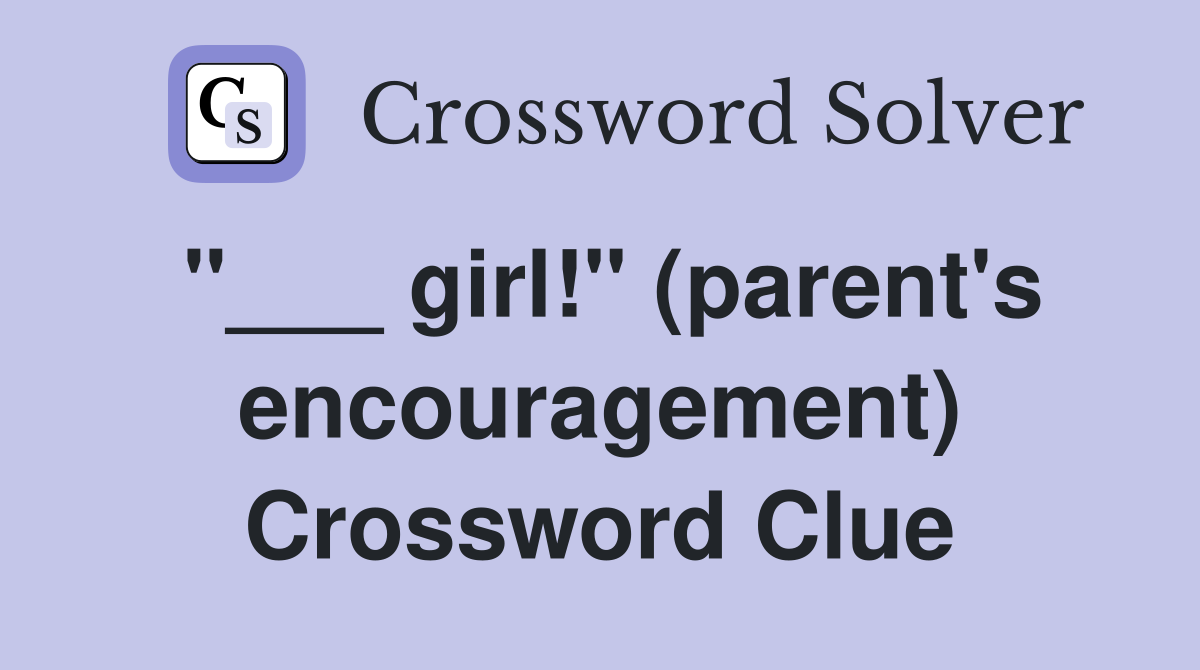 "___ girl!" (parent's encouragement) Crossword Clue