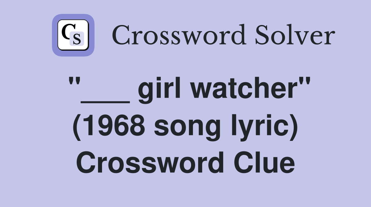"___ girl watcher" (1968 song lyric) Crossword Clue