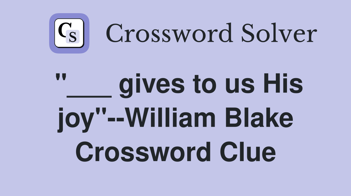 "___ gives to us His joy"--William Blake Crossword Clue