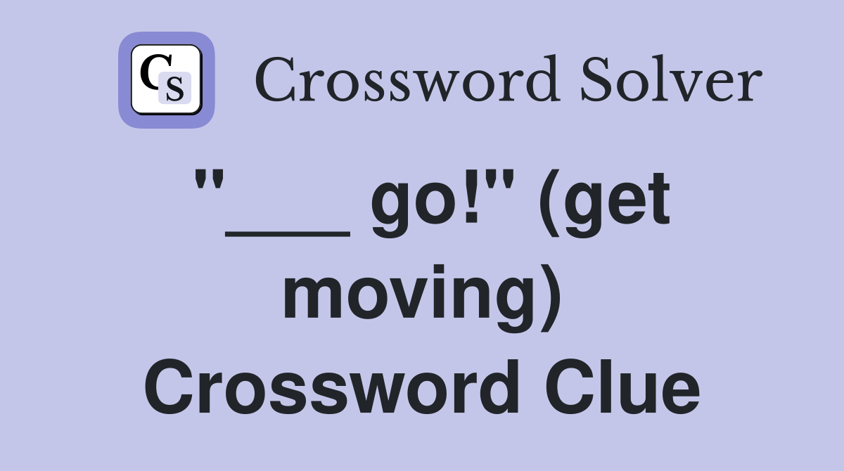 "___ go!" (get moving) Crossword Clue