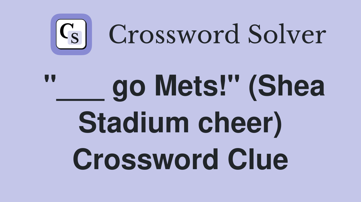 "___ go Mets!" (Shea Stadium cheer) Crossword Clue