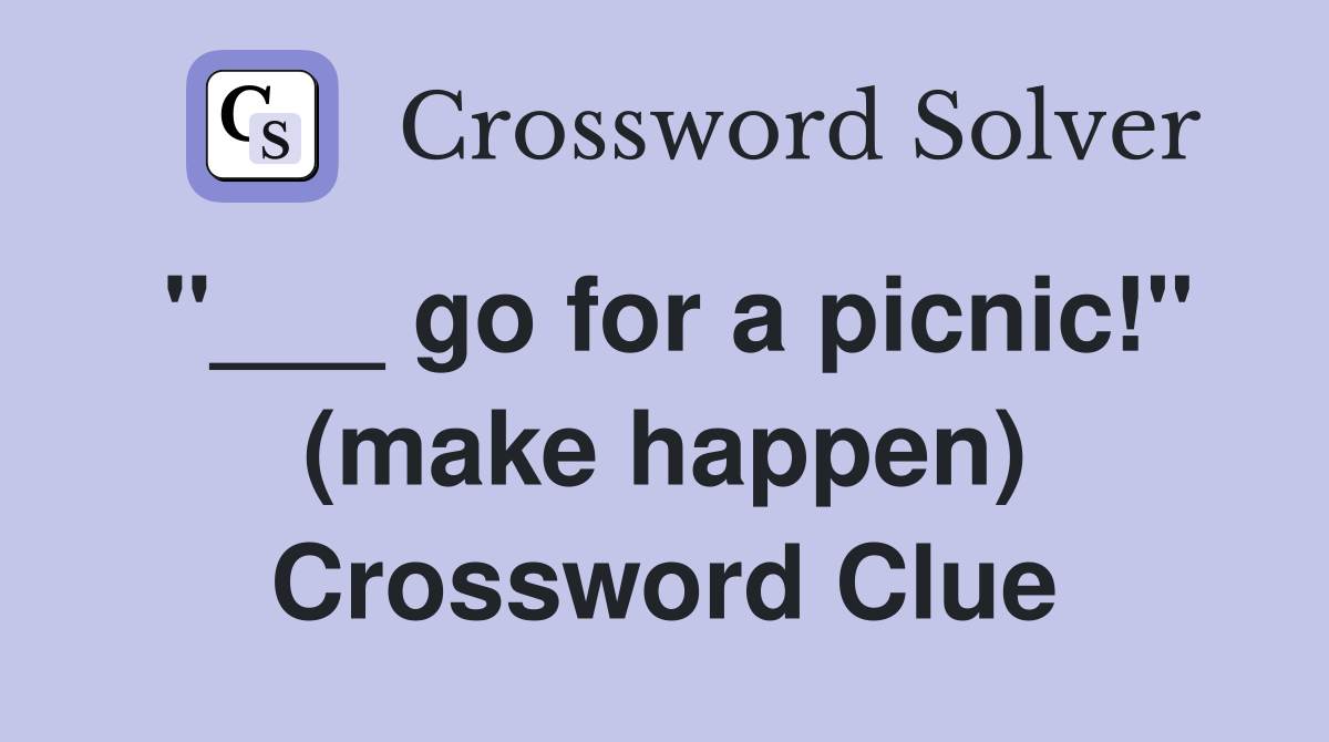 "___ go for a picnic!" (make happen) Crossword Clue