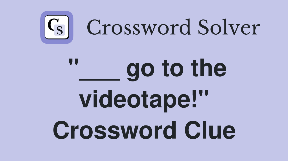"___ go to the videotape!" Crossword Clue