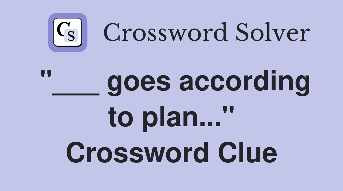 "___ goes according to plan..." Crossword Clue