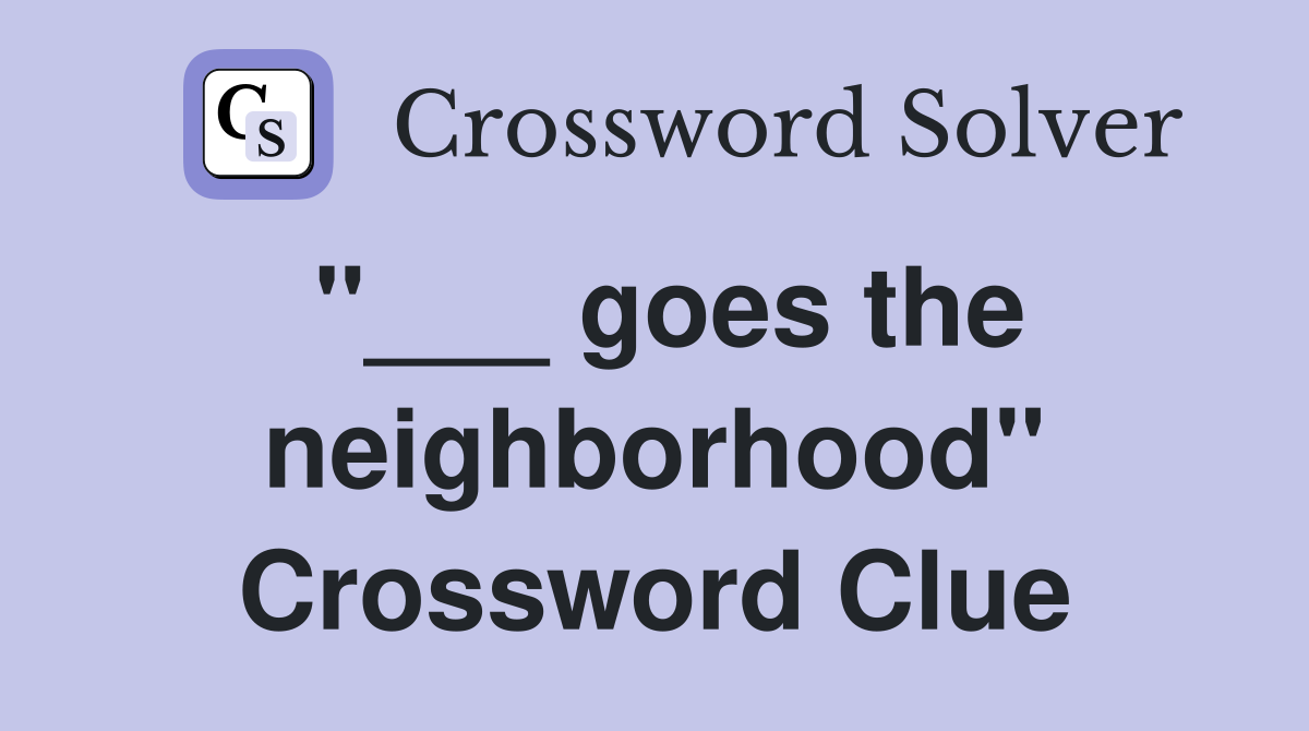 "___ goes the neighborhood" Crossword Clue