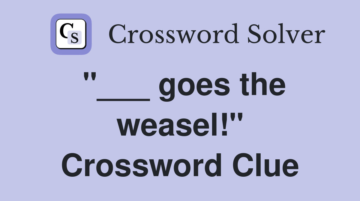 "___ goes the weasel!" Crossword Clue