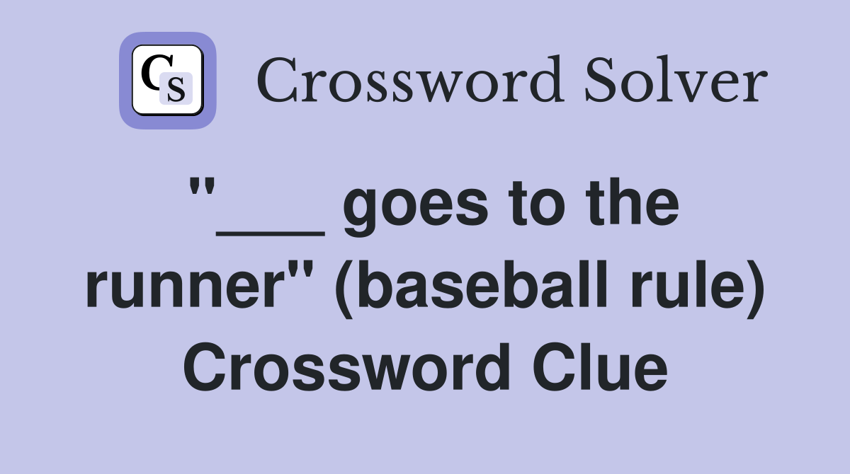 "___ goes to the runner" (baseball rule) Crossword Clue