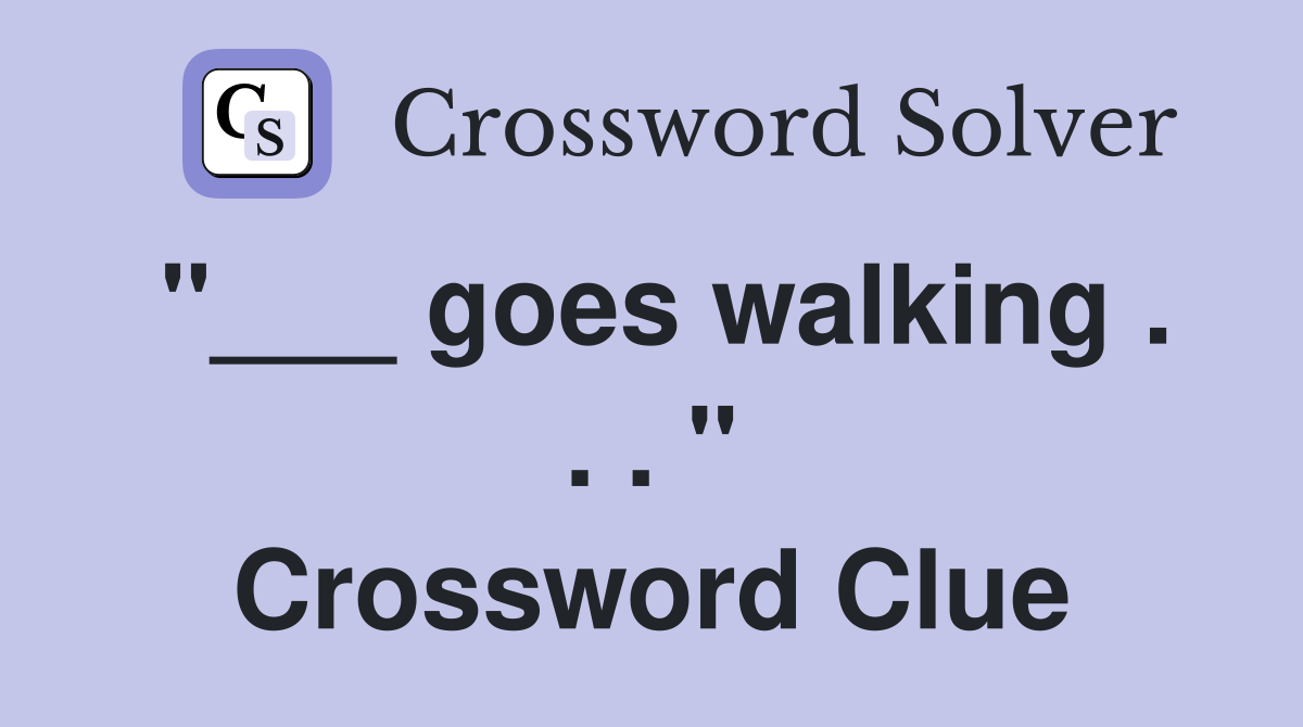 "___ goes walking . . . " Crossword Clue