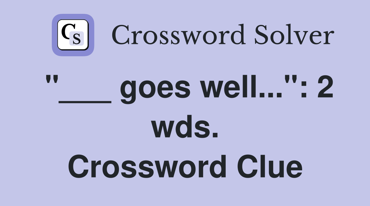 "___ goes well...": 2 wds. Crossword Clue