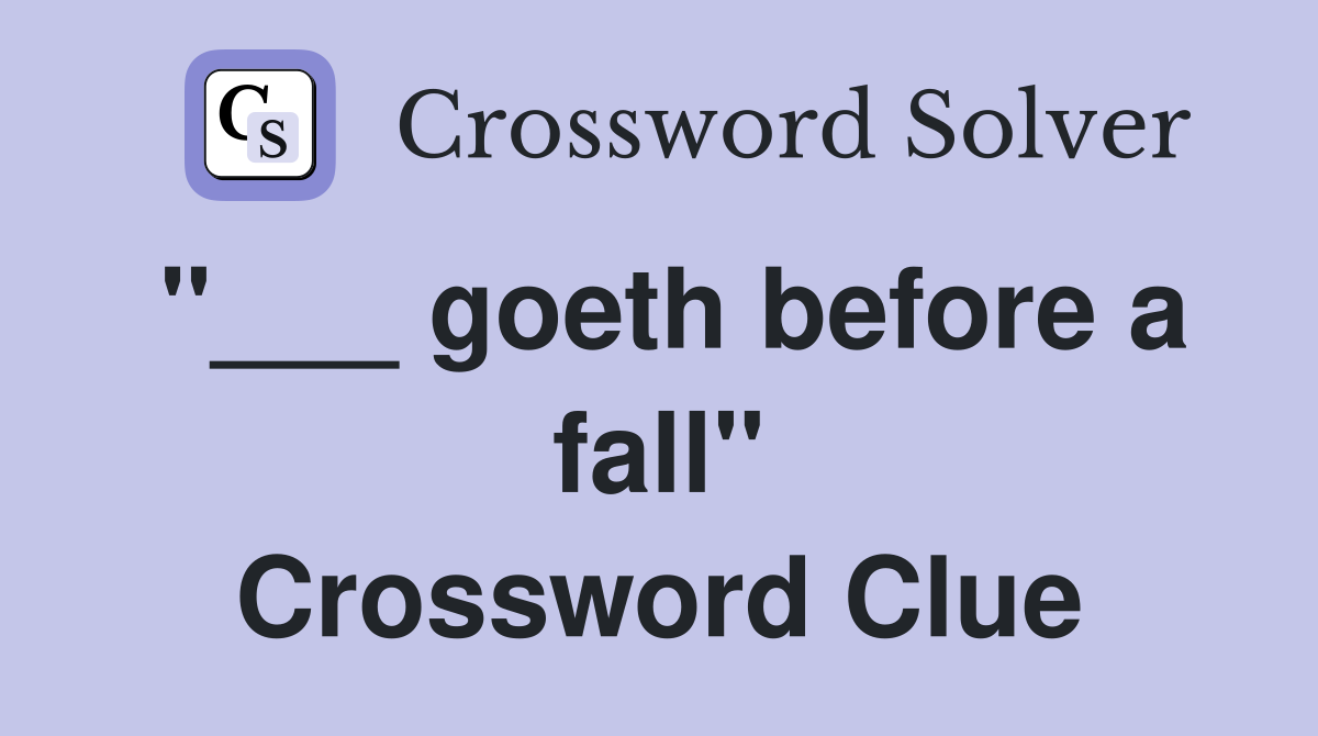 "___ goeth before a fall" Crossword Clue