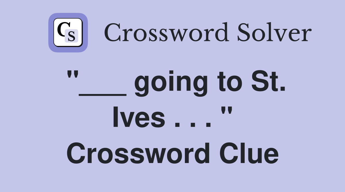 "___ going to St. Ives . . . " Crossword Clue