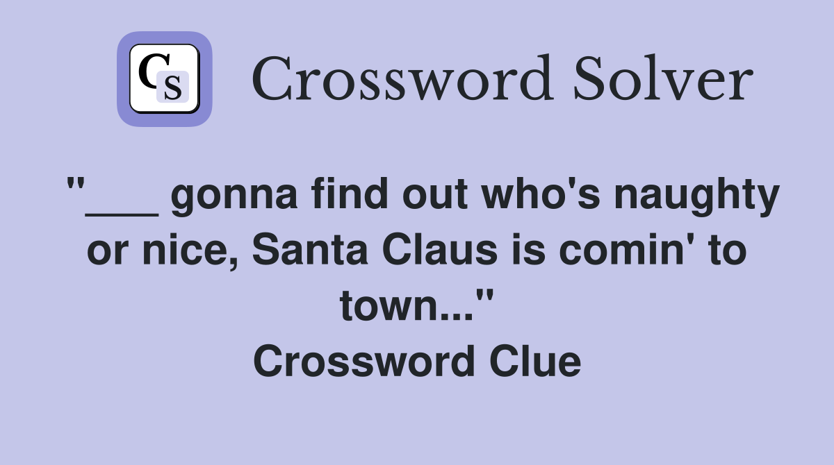 "___ gonna find out who's naughty or nice, Santa Claus is comin' to town..." Crossword Clue