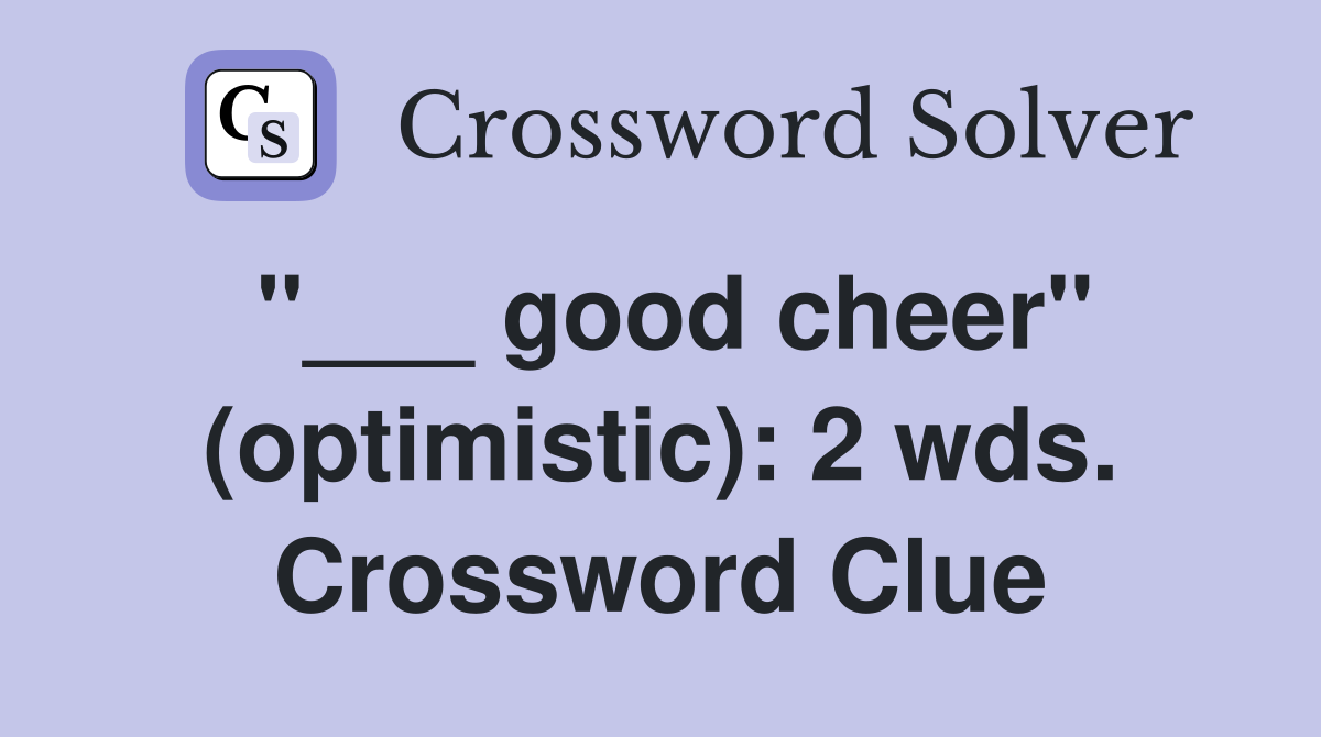 "___ good cheer" (optimistic): 2 wds. Crossword Clue