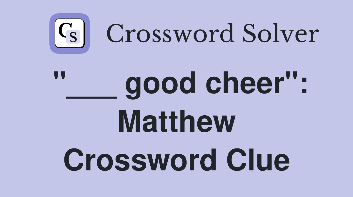 "___ good cheer": Matthew Crossword Clue