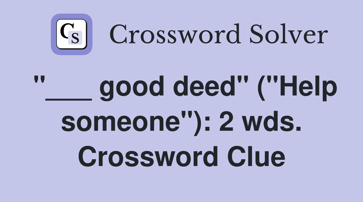 "___ good deed" ("Help someone"): 2 wds. Crossword Clue